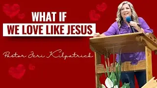 What If We Love Like Jesus - Pastor Jeri Kilpatrick