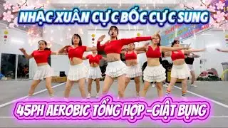 Nhạc Xu&acirc;n 2026 Si&ecirc;u Bốc | 45ph Aerobic Tổng Hợp Giảm C&acirc;n Đ&oacute;n Tết.