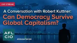A Conversation with Robert Kuttner: Can Democracy Survive Global Capitalism?