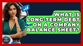 What Is Long-term Debt On A Company Balance Sheet? - Stock and Options Playbook