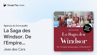 La Saga des Windsor. De l'Empire britannique &agrave;&hellip; de Jean des Cars &middot; Extrait du livre&nbsp;audio