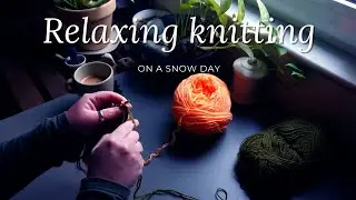 Relaxing knitting &bull; Knit with me &bull; No talking &bull; Relaxing knitting on a snow day