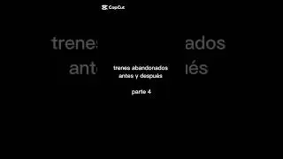trenes abandonados antes y despu&eacute;s parte 4#trenes