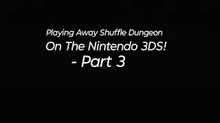 Playing Away Shuffle Dungeon On The Nintendo 3DS! - Part 3