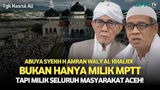 Abuya Syekh H Amran Waly Al Khalidi Adalah Milik Masyarakat Aceh! Tgk Nasrul Ali 