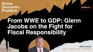 From WWE to GDP: Glenn Jacobs on the Fight for Fiscal Responsibility