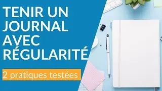 Comment tenir un Journal avec Régularité : 2 pratiques testées