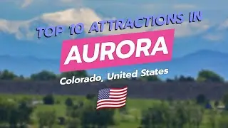 Top 10 Attractions in Aurora, Colorado 🌄✨