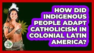 How Did Indigenous People Adapt Catholicism In Colonial Latin America? - History Of Latin Cultures