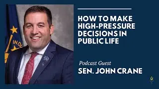 How to Make High-Pressure Decisions in Public Life with Sen. John Crane