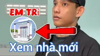 Nóng em trí đi xem nhà mới. 