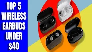 Top 5 Wireless Earbuds Under $40