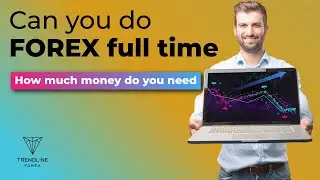 Can you do FOREX full time | How much money do you need