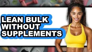 How To Lean Bulk Without Supplements (Full Guide)