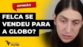 OPINI&Atilde;O: FELCA SE 'VENDEU' PARA A GLOBO? #ricardofeltrin