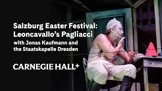 Salzburg Easter Festival: Leoncavallo&rsquo;s Pagliacci (excerpt) | Carnegie Hall+