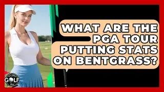 What Are The PGA Tour Putting Stats On Bentgrass? - All About Golf Pros