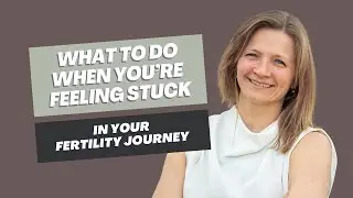 What To Do If You Are Feeling Stuck In Your Fertility Journey