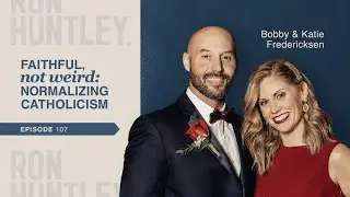 Normalizing the Catholic Faith | Bobby & Katie Fredericksen | Ron Huntley Leadership Podcast #107