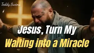 Teddy Swims Inspired &ndash; &ldquo;Jesus, Turn My Waiting into a Miracle&rdquo; | Gospel Song of Hope & Faith (USA)