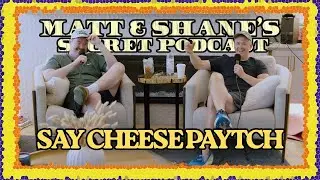 SAY CHEESE PAYTCH | Matt and Shane's Secret Podcast
