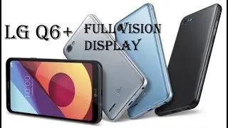 LG Q6+ with 5.5-inch 18:9 FHD+ display, Android 7.1| Does it worth????!!!!
