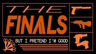 THE FINALS but I pretend I'm good