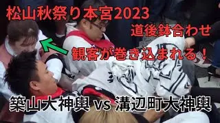 警察や観客を巻き込む大喧嘩！松山秋祭り2023本宮 道後鉢合わせ喧嘩神輿 築山大神輿 vs 溝辺町大神輿