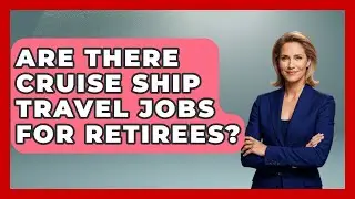 Are There Cruise Ship Travel Jobs For Retirees? - Get Retirement Help