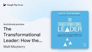 The Transformational Leader: How the World's&hellip; by Matt Mayberry &middot; Audiobook preview