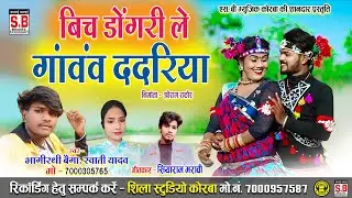 Bich Dongari Le Ganvav Dadriya | Cg Song | Bhagirathi Baiga Swati Yadav | Chhattisgarhi Gana | SB