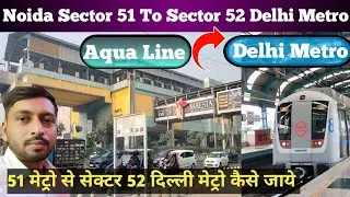 Noida Sec 51 Aqua Line Se Noida sec 52 Blue Line Delhi Metro || All Information