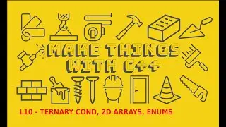 MakeThingsWithCPP - L10A - Ternary Conditional, 2D Arrays, Enums