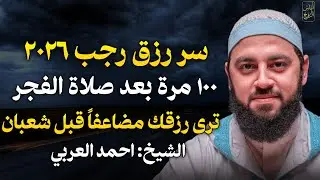 سر رزق رجب 2026 بعد صلاة الفجر 100 مرة ترى رزقك مضاعفاً قبل شعبان.. الشيخ احمد العربي
