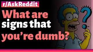 r/AskReddit | What are signs that you&rsquo;re dumb?