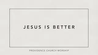 Jesus Is Better | Providence Church Worship