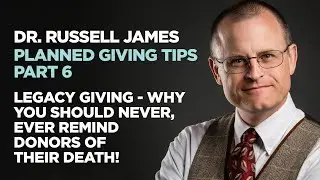 Dr. Russell James - Legacy Giving - Why You Should Never, Ever Remind Donors Of Their Death!