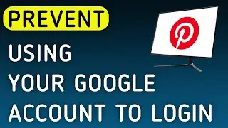How To Prevent Using Your Google Account To Login On Pinterest On PC (New Update)