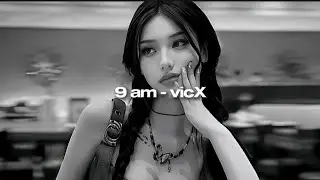 9 am - vicX