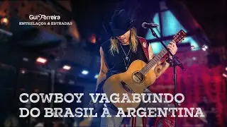 Gui Ferreira - Cowboy Vagabundo / Do Brasil &agrave; Argentina (DVD EntreLa&ccedil;os & Estradas)