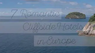 7 Romantic Cliffside Hotels in Europe
