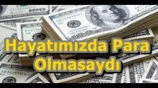 Para Olmasaydı Ne Olurdu ?