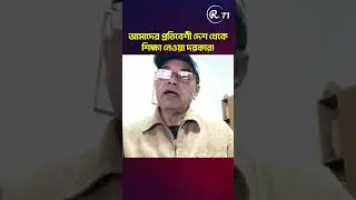 আমাদের প্রতিবেশী দেশ থেকে শিক্ষা নেওয়া দরকার!- R71