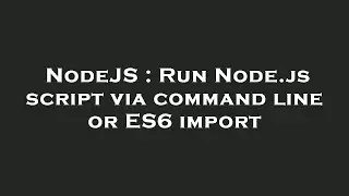 NodeJS : Run Node.js script via command line or ES6 import