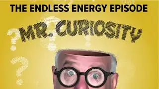 The Endless Energy Episode | Mr. Curiosity