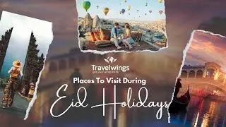 Best Places To Visit During Eid Holidays | TRAVELWINGS
