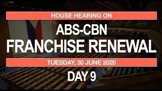 Day 9 - HOUSE HEARING ON ABS-CBN FRANCHISE RENEWAL | Tuesday, 30 June 2020