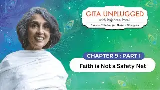 Faith is Not a Safety Net | Chapter 9 - Part 1 | Gita Unplugged with Rajshree Patel