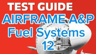 Aircraft Fuel Systems # 12 ◇ FAA A&P STUDY GUIDE ● FAA AIRFRAME EXAM PREPARATION FOR AMT