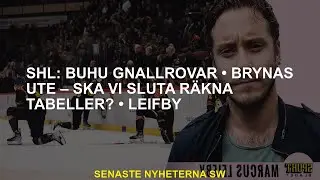 SHL: Buhu gn&auml;llr&ouml;var &bull; Bryn&auml;s ute &ndash; ska vi sluta r&auml;kna tabeller? &bull; Leifby